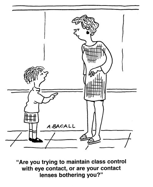 'Are you trying to maintain class control with eye contact, or are your contact lenses bothering you?'