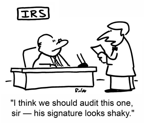 IRS, 'I think we should audit this one, sir -- his signature looks shaky.'