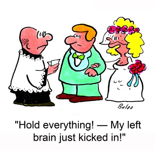 'Hold everything! -- My left brain just kicked in!'
