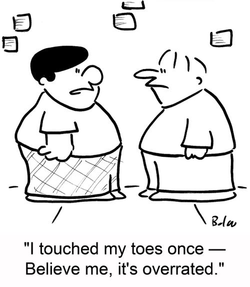 'I touched my toes once -- Believe me, it's overrated.'