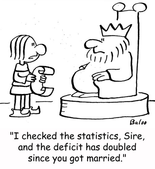 'I checked the statistics, Sire, and the deficit has doubled since you got married.'