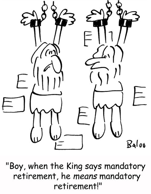 'Boy, when the King says mandatory retirement, he MEANS mandatory retirement!'