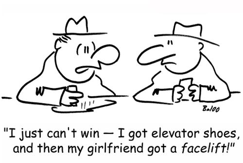 'I just can't win -- I got elevator shoes, and then my girlfriend got a face lift!'