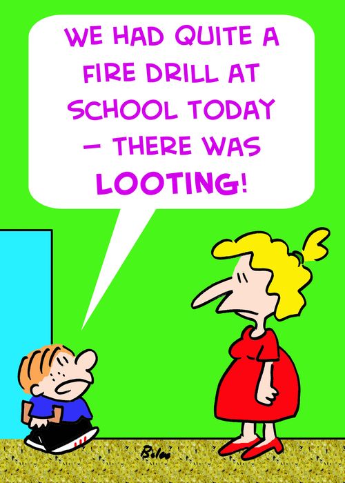 'We had quite a fire drill at school today -- there was looting.'