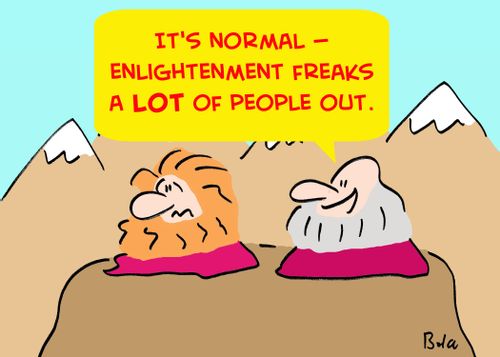 'It's normal -- Enlightenment freaks a lot of people out.'