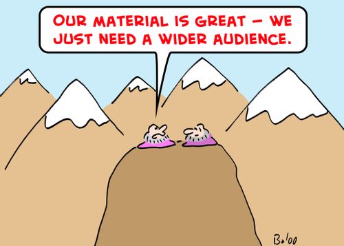 'Our material is great -- we just need a wider audience.'
