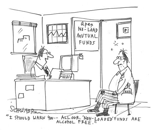 'I should warn you - all our 'non-loaded' funds are alcohol free.'