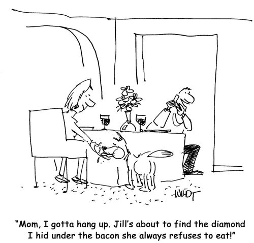Mom, I gotta hang up. Jill's about to find the diamond I hid under the bacon she always refuses to eat!