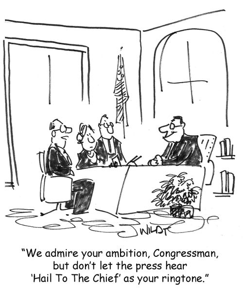 We hail to your ambition, Congressman, but don't let the press hear 'Hail to the Chief' as your ringtone.
