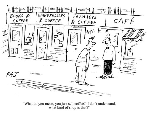 'What do you mean, you just sell coffee? I don't understand, what kind of shop is that?'