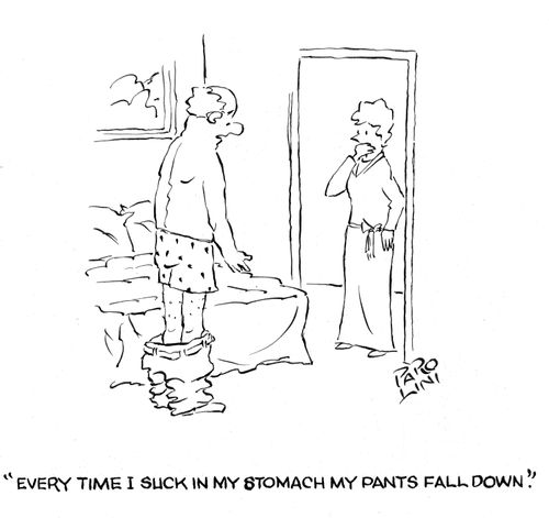 'Everytime I suck my stomach in my pants fall down.'