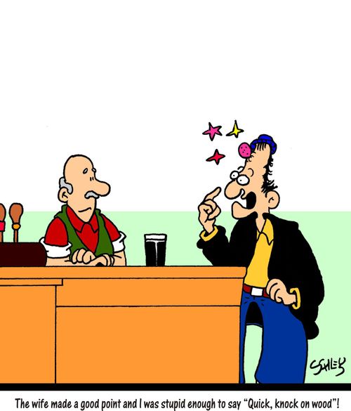 'The wife made a good point and I was stupid enough to say 'Quick, knock on wood!' '