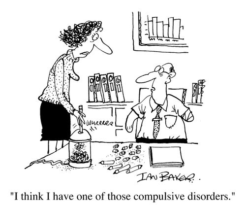 I think I have one of those compulsive disorders.