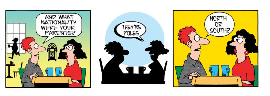 And what nationality were your parents? They're poles. North or south?