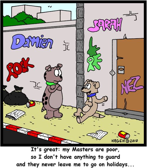 'It's great: My Masters are poor, so I don't have anything to guard and they never leave me to go on holidays...'