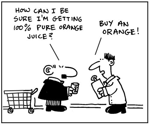 'How can I be sure I'm getting 100 pure orange juice?' - 'Buy an orange.'