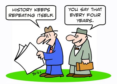 'History keeps repeating itself.' - 'You say that every four years.'