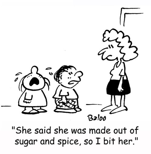 'She said she was made out of sugar and spice, so I bit her.'