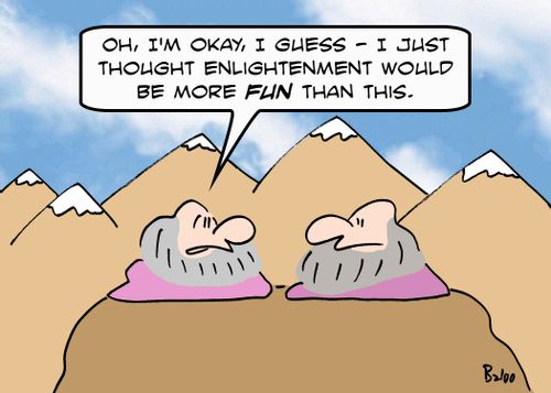 'Oh, I'm okay, I guess - I just thought enlightenment would be more FUN than this.'