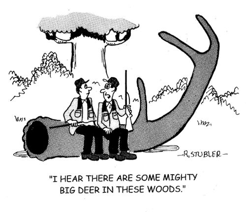 'I hear there are some mighty big deer in these woods.'