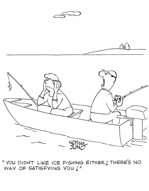 'You didn't like ice fishing either! There's no way of satisfying you!'