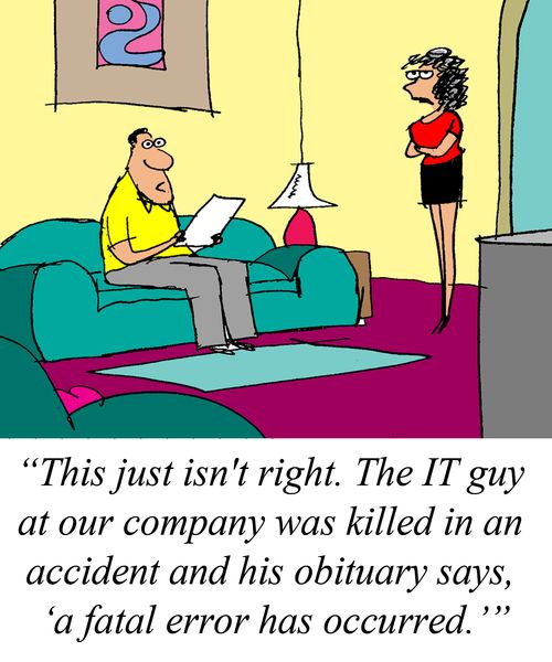 This just isn't right. The IT guy at our company was killed in an accident and his obituary says 'a fatal error has occured.'