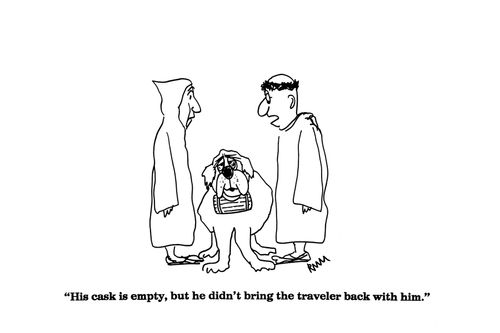 'His cask is empty, but he didn't bring the traveler back with him.'