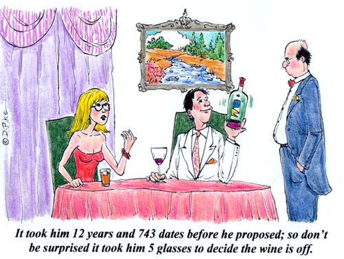 'It took him 12 years and 743 dates before he proposed; so don't be surprised it took him 5 glasses to decide the wine is off.'