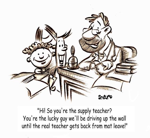 'Hi! So you're the supply teacher? You're the lucky guy we'll be driving up the wall until the real teacher gets back from mat leave!'