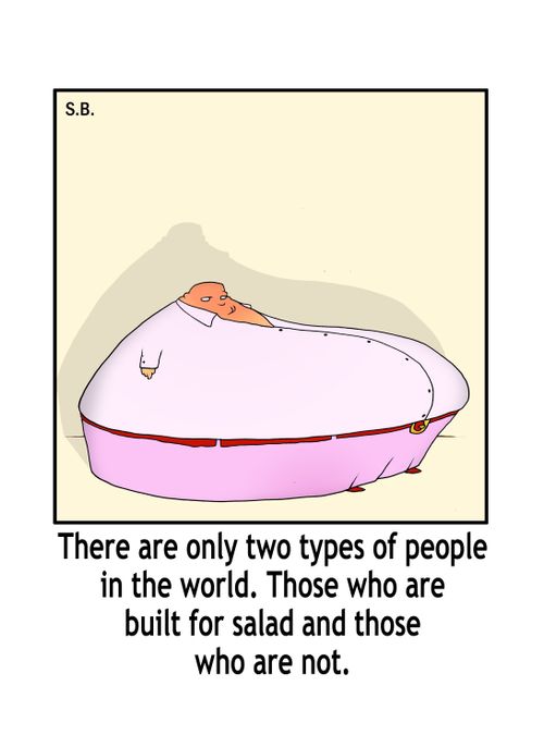 There are only two types of people in the world. Those who are built for salad and those who are not.