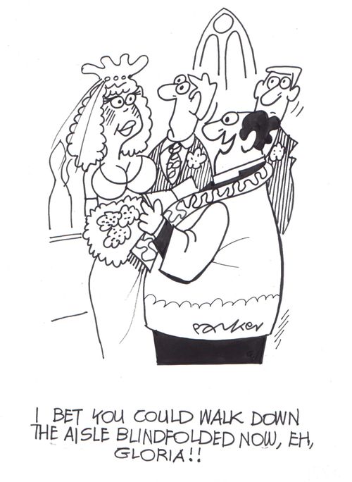 'I bet you could walk down the aisle blindfolded now,eh,Gloria?'