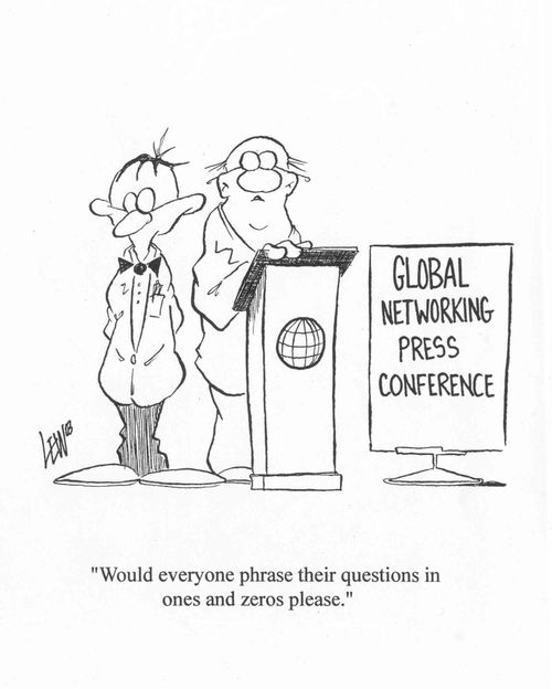 'Would everyone please phrase their questions in ones and zeros please.'