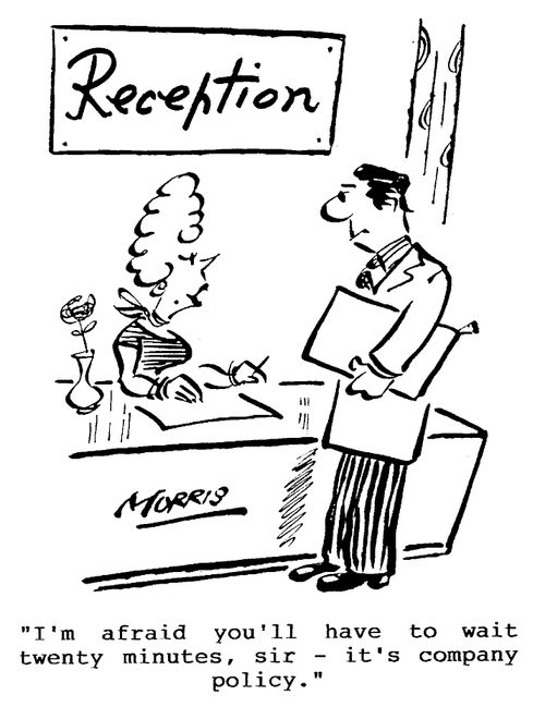 Reception - "I'm afraid you'll have to wait twenty minutes, sir - it's company policy."