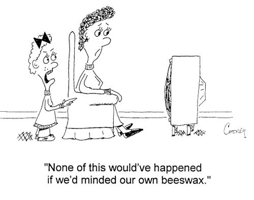 "None of this would have happened if we had minded our own beeswax."