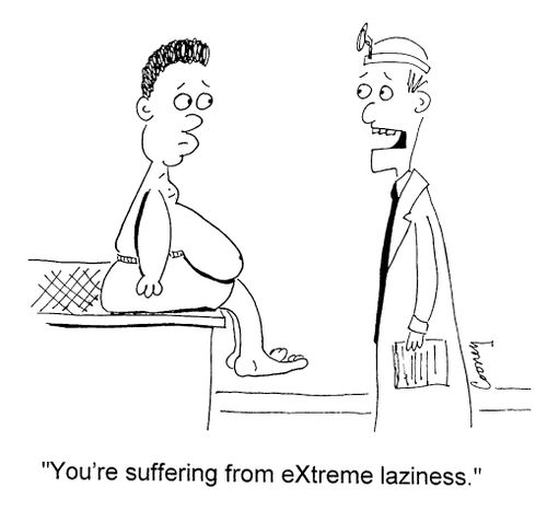 "You're suffering from extreme laziness."