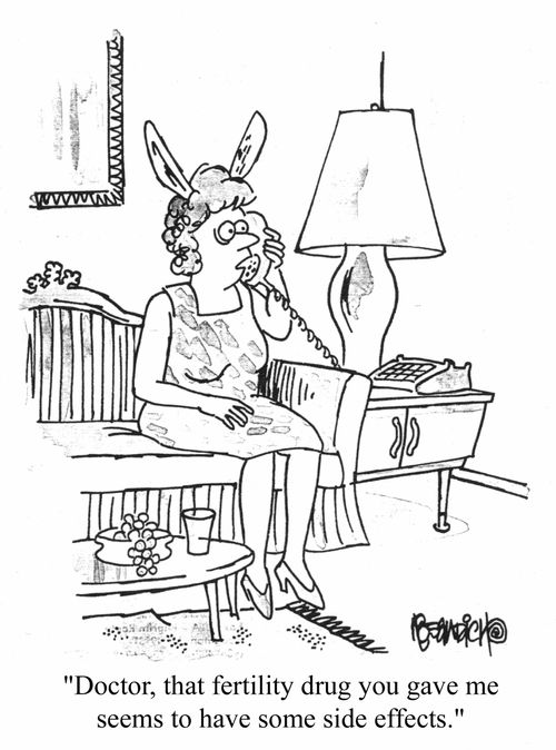 "Doctor, that fertility drug you gave me seems to have some side effects"
