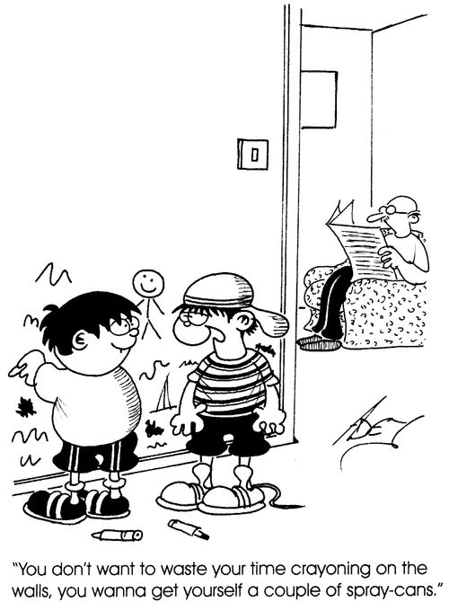 "You don't want to waste your time crayoning on the walls, you wanna get yourelf a couple of spray cans!"