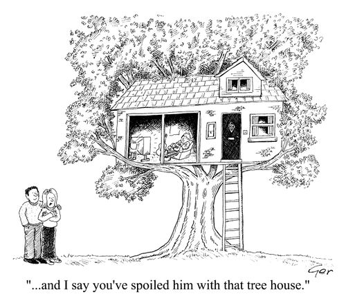 "...you've spoiled him with that Treehouse"