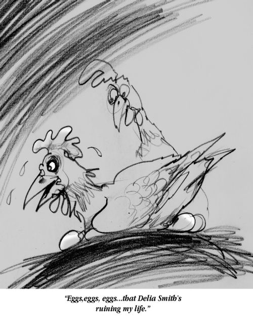 "Eggs, eggs, eggs...that Delia Smith's ruining my life."