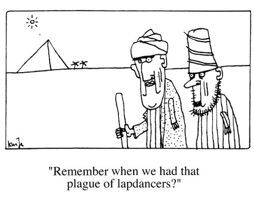 "Remember when we had that plague of lapdancers?"