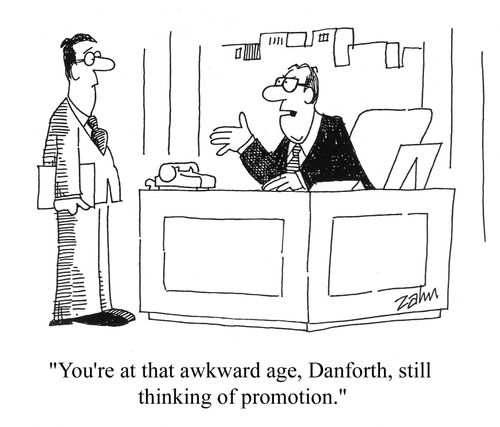 'You're at that awkward age, Danforth, still thinking of promotion.'