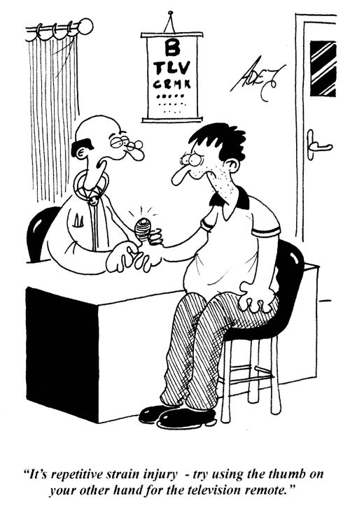 'It's repetitive strain injury - try using the thumb on your other hand for the television remote.'