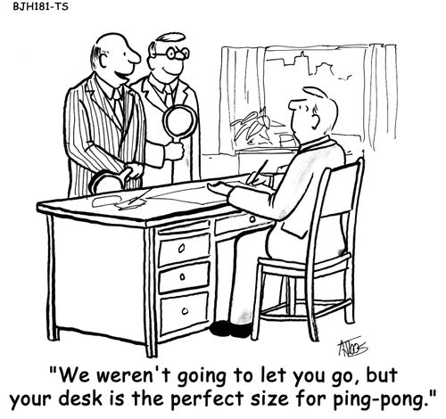 'We weren't going to let you go, but your desk is the perfect size for ping-pong.'