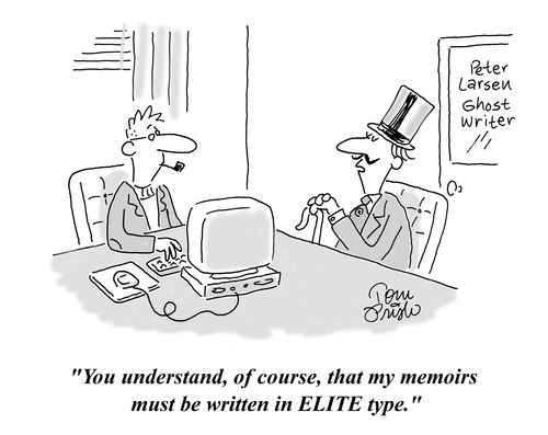 'You understand, of course, that my memoirs must be written in ELITE type.'