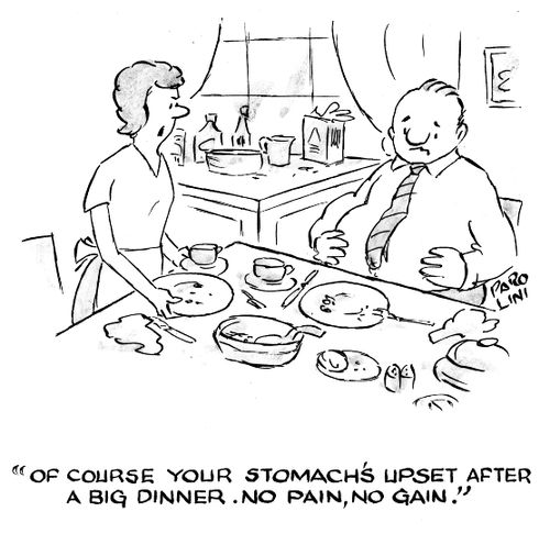'Of course your stomach's upset after a big dinner. No pain, no gain.'