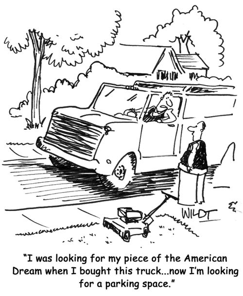 "I was looking for my piece of the American Dream when I bought this truck...now I'm looking for a parking space."