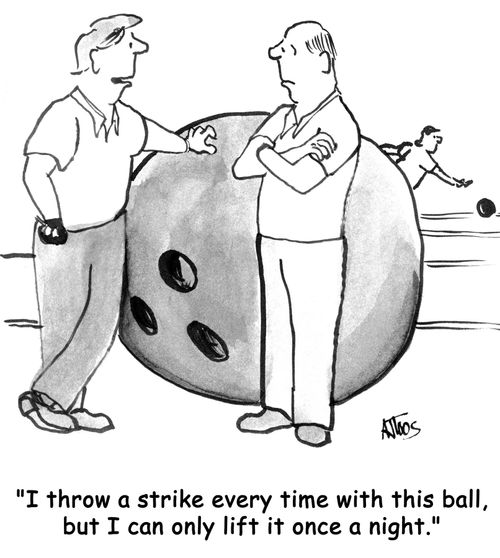 'I throw a strike every time with this ball, but I can only lift it once a night.'