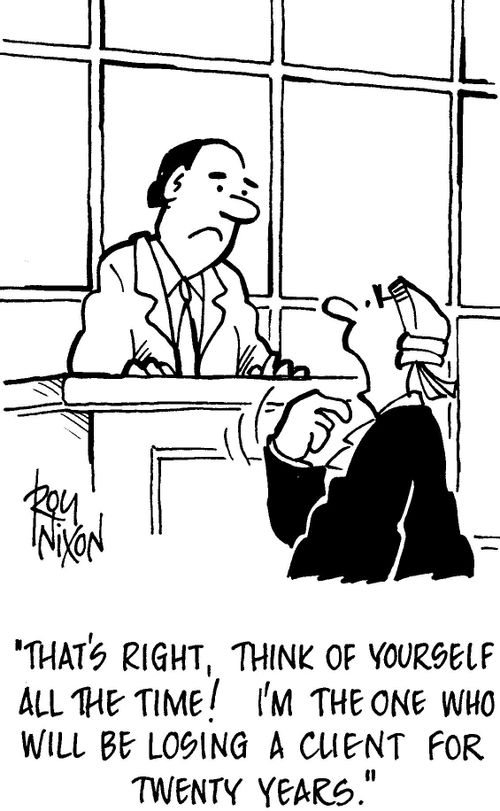 "That's right, think of yourself all the time! I'm the one who will be losing a client for the next twenty years."
