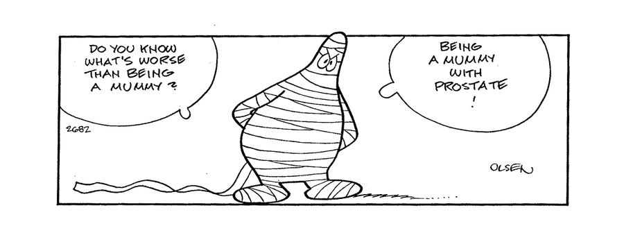 'Do you know what's worse than being a mummy?  Being a mummy with a prostate!'