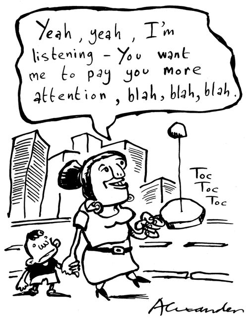 "Yeah, yeah, I'm listening, you want me to pay you more attention, blah, blah, blah."